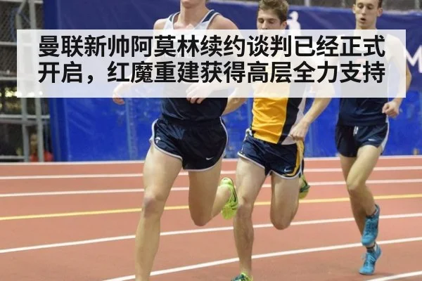 曼联新帅阿莫林续约谈判已经正式开启，红魔重建获得高层全力支持
